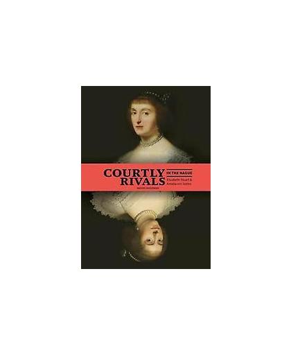 Courtly Rivals in The Hague. Elizabeth Stuart (1596-1662) and Amalia von Solms (1602-1675), Nadine Akkerman, Hardcover