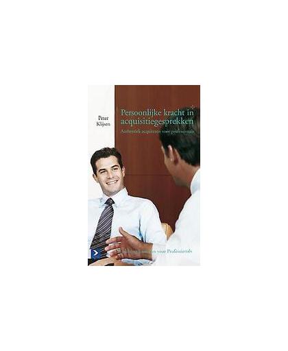 Persoonlijke kracht in acquisitiegesprekken. authentiek acquireren voor professionals, Peter Klijsen, Paperback
