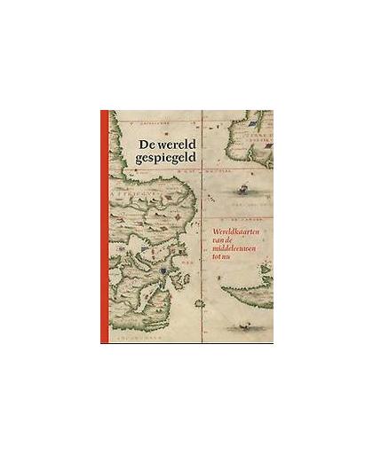 De wereld gespiegeld. wereldkaarten van de Middeleeuwen tot nu, Parmentier, Jan, Hardcover