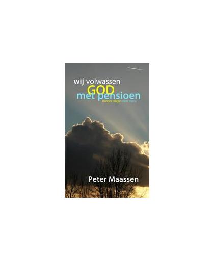 wij volwassen god met pensioen. minder religie meer mens, Peter Maassen, Paperback