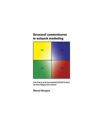 Succesvol communiceren in netwerk marketing. leer hoe je snel een persoonlijkheid herkent en meer begrip kunt creëren, Marcel Bongers, Paperback