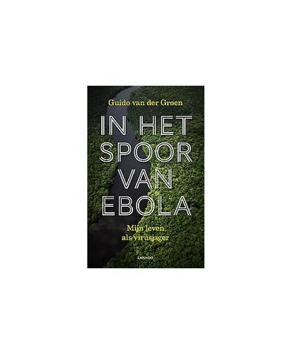 In het spoor van Ebola. mijn leven als virusjager, van der Groen, Guido, Paperback