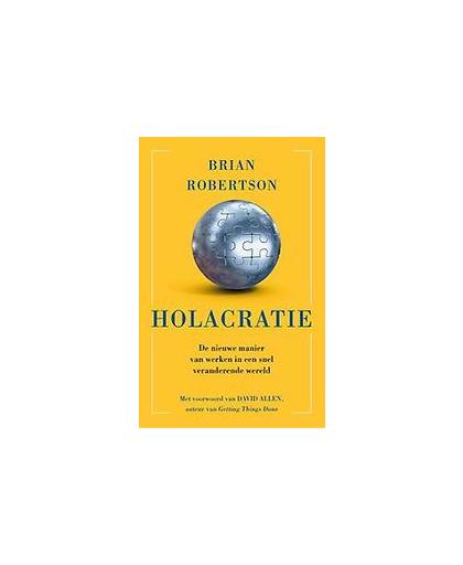 Holacracy. de nieuwe manier van werken in een snel veranderende wereld, Robertson, Brian, Paperback
