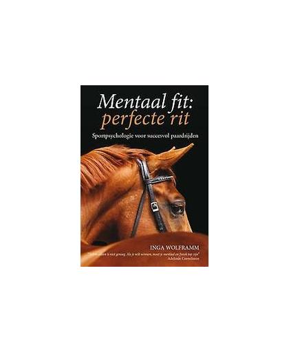 Mentaal fit: perfecte rit. sportpsychologie voor succesvol paardrijden, Wolframm, Inga, Hardcover