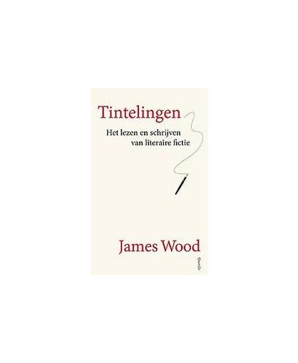 Tintelingen. het lezen en schrijven van literaire fictie, Wood, James, Paperback