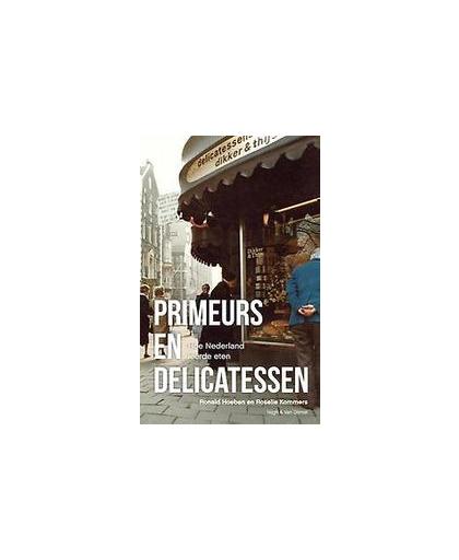 Primeurs en delicatessen. hoe Nederland leerde eten, Roselie Kommers, Paperback