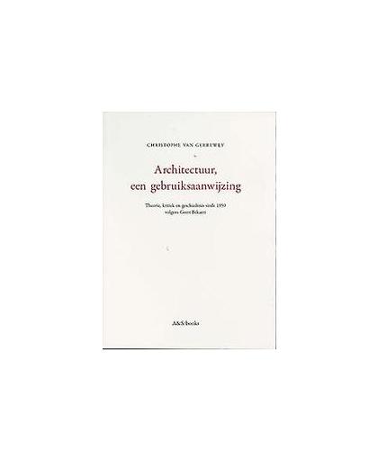 Architectuur, een gebruiksaanwijzing. theorie, kritiek en geschiedenis sinds 1950 volgens Geert Bekaert, Van Gerrewey, Christophe, Paperback