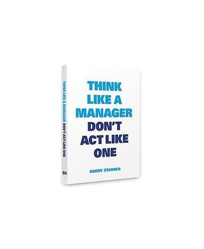 Think like a manager, don't act like one. (NL), Starren, Harry G., Paperback