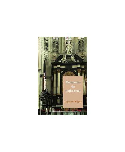 De man in de kathedraal. roman, Luc van Balberghe, Paperback