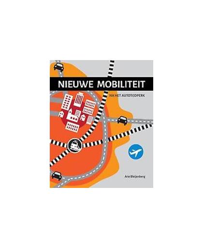Nieuwe mobiliteit. na het autotijdperk, Bleijenberg, Arie, Paperback