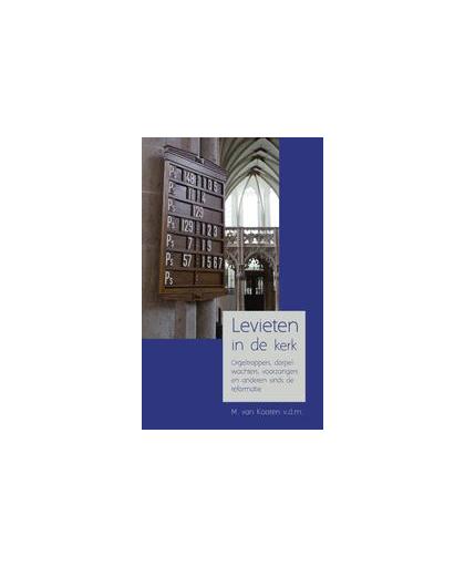 Levieten in de kerk. Orgeltrappers, dorpelwachters, voorzangers en anderen sinds de reformatie, M van Kooten, Paperback