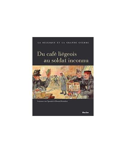 La Belgique et le GRande Guerre. du café Liégeois au soldat inconnu, Kesteloot, Chantal, Hardcover