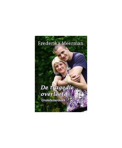 De tragedie overleefd. groteletterboek, Meerman, Frederika, Paperback