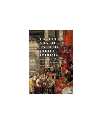 Facetten van de tachtigjarige oorlog. twaalf artikelen over de periode 1559-1652, Simon Groenveld, Hardcover