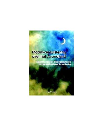 Maansverduistering over het Avondland. mogelijkheden en Onmogelijkheden van de Multiculturele Samenleving, Serge Desouter, Paperback