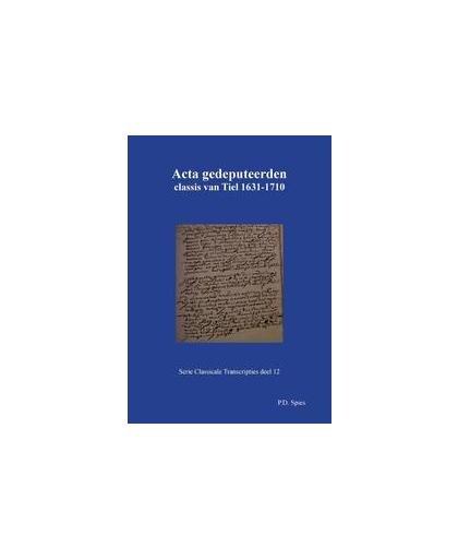 Acta gedeputeerden classis van Tiel 1631-1710. Spies, P.D., Paperback