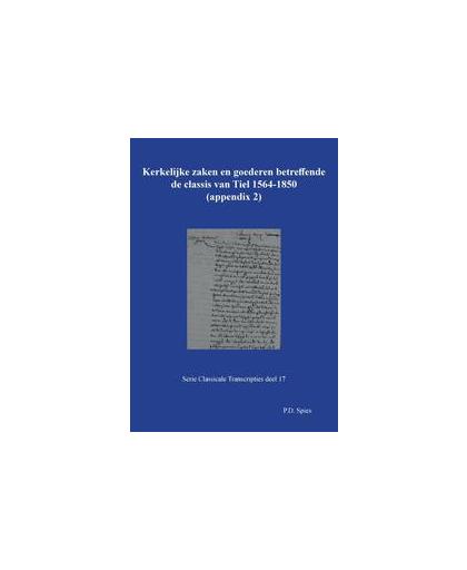 Kerkelijke zaken en goederen betreffende de classis van Tiel 1564-1850. Spies, P.D., Paperback