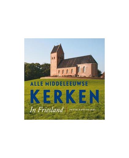 Alle Middeleeuwse kerken in Friesland. Peter Karstkarel, Paperback