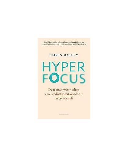 Hyperfocus. hoe je productiever en creatiever wordt in een wereld vol afleiding, Chris Bailey, Paperback