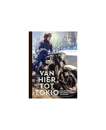 Van hier tot Tokio. een motorreis met bloed, zweet en tranen, Van Hooff, Paul, Hardcover