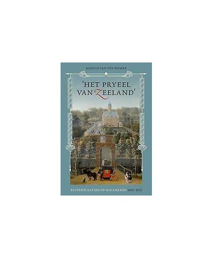 Het pryeel van Zeeland. Buitenplaatsen op Walcheren 1600-1820, Van den Broeke, Martin, Paperback