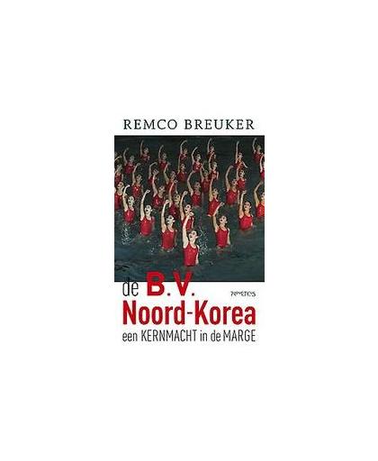 De B.V. Noord-Korea. een kernmacht in de marge, Remco Breuker, Paperback