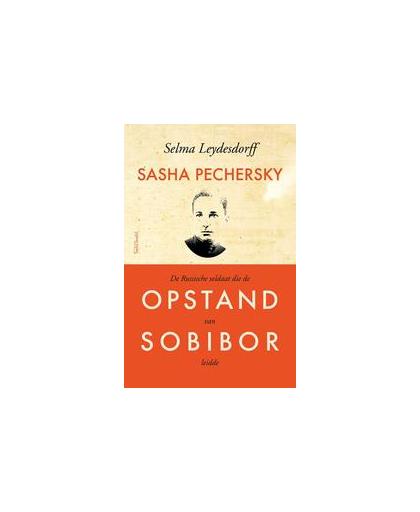 Sasha Pechersky. de Russische soldaat die de opstand van Sobibor leidde, Selma Leydesdorff, Paperback