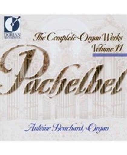Pachelbel: Complete Organ Works Vol 11 / Antoine Bouchard