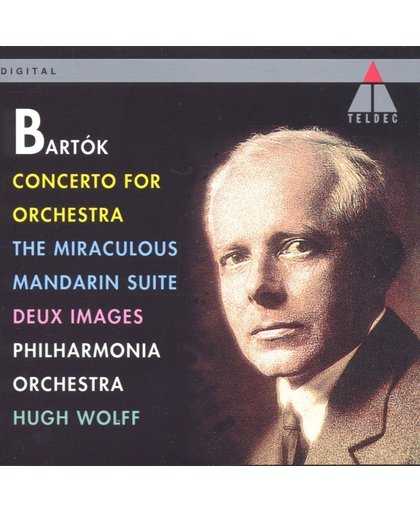 Bartok: Concerto for Orchestra; The Miarculous Mandarin Suite; Deux Images