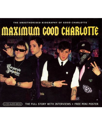 Maximum Good Charlotte: The Unauthorised Biography of Good Charlotte