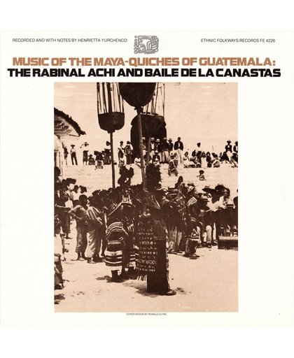 Music of the Maya -- Quiches of Guatemala: The Rabinal Achiand and Baile de las Canasta