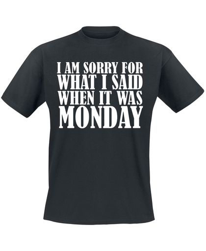 I Am Sorry For What I Said When It Was Monday T-shirt zwart