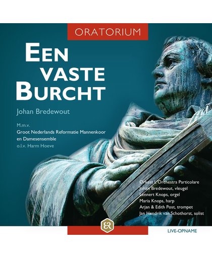 Een Vaste Burcht - OratoriumLiove opname van Johan Bredewout met medewerking van Groot Nederlands Mannenkoor en Damesensemble onder leiding van Harm Hoeve (met solisten en instrumentalisten van Orkest L'Orchestra Particolare)