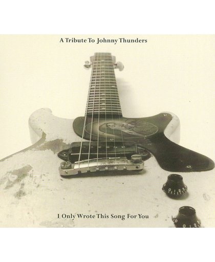 Johnny Thunders Tribute Album: I Only Wrote This Song...