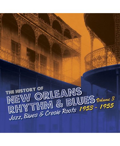 The History of New Orleans Rhythm & Blues, Vol. 3: Jazz, Blues & Creole Roots 1953-55