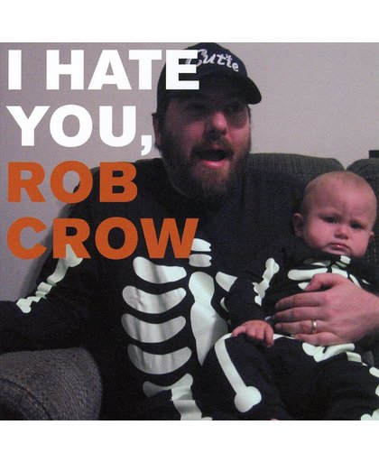 I Hate You, Rob Crow