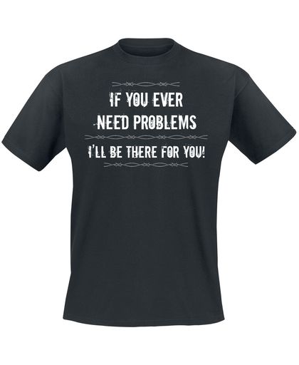 If You Ever Need Problems T-shirt zwart