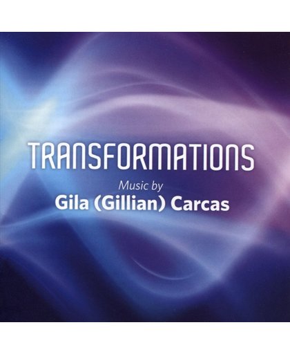 Transformations: Music By Gila (Gillian) Carcas