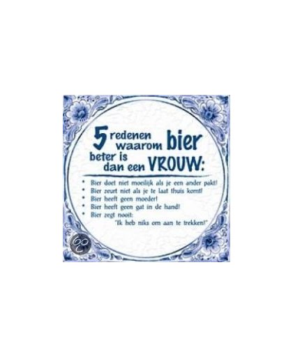 Benza - Delfts Blauwe Spreukentegel - 5 redenen waarom bier beter is dan een vrouw: