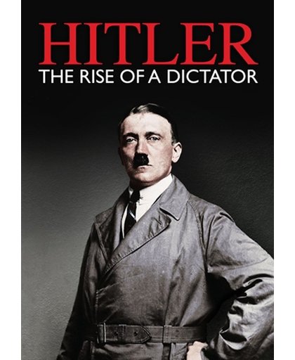 Hitler - The Rise Of A Dictator