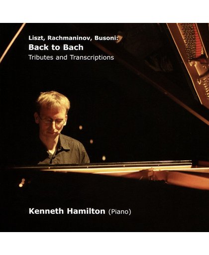Back to Bach: Liszt, Rachmaninov, Busoni - Tributes and Transcriptions